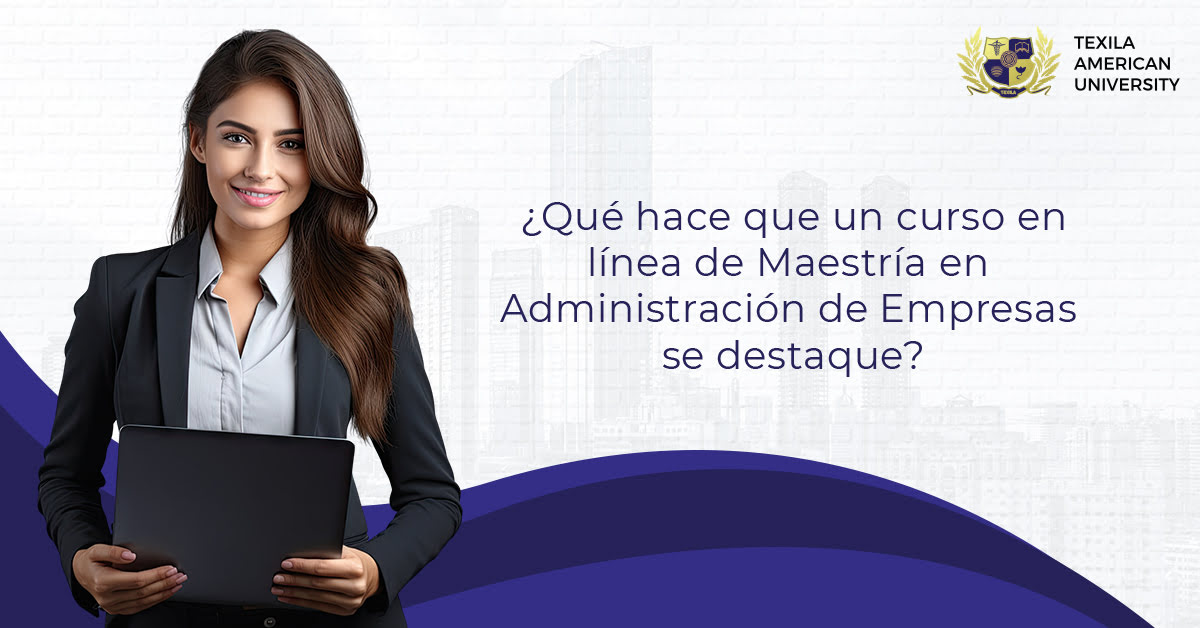 ¿Qué hace que un curso en línea de Maestría en Administración de Empresas se destaque 